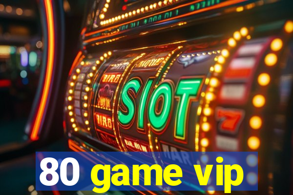 80 game vip